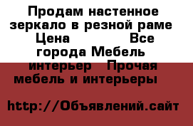 Продам настенное зеркало в резной раме › Цена ­ 20 000 - Все города Мебель, интерьер » Прочая мебель и интерьеры   